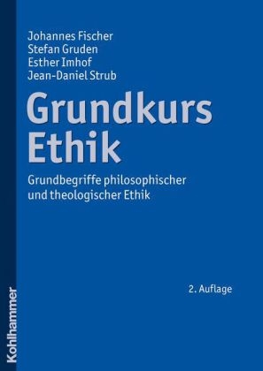 Grundkurs Ethik - Johannes Fischer, Stefan Gruden, Esther Imhof, Jean-Daniel Strub