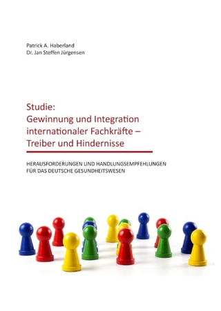 Studie: Gewinnung und Integration internationaler Fachkräfte ? Treiber und Hindernisse - Patrick A. Haberland; Jan Steffen Jürgensen