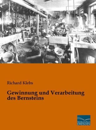 Gewinnung und Verarbeitung des Bernsteins - Richard Klebs