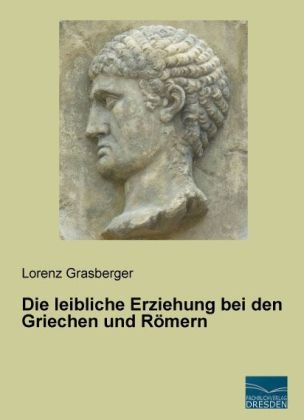 Die leibliche Erziehung bei den Griechen und RÃ¶mern - Lorenz Grasberger