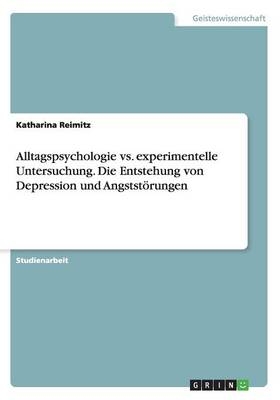 Alltagspsychologie vs. experimentelle Untersuchung. Die Entstehung von Depression und Angststörungen - Katharina Reimitz