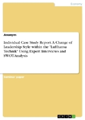 Individual Case Study Report. A Change of Leadership Style within the "Lufthansa Technik" Using Expert Interviews and SWOT-Analysis -  Anonymous