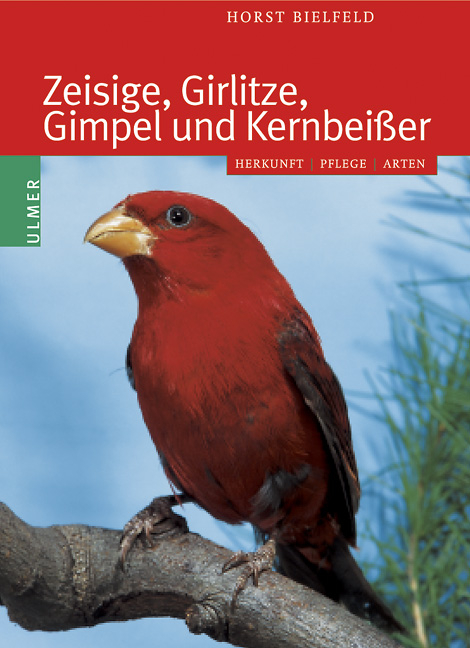 Zeisige, Girlitze, Gimpel und Kernbeisser - Horst Bielfeld