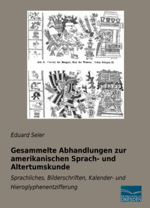 Gesammelte Abhandlungen zur amerikanischen Sprach- und Altertumskunde - Eduard Seler