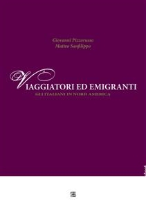 Viaggiatori ed emigranti, gli italiani in Nord America - Giovanni Pizzorusso; Matteo Sanfilippo