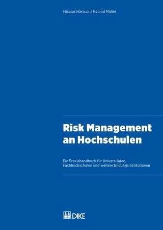 Risk Management an Hochschulen. Ein Praxishandbuch für Universitäten, Fachhochschulen und weitere Bildungsinstitutionen - Nicolas Härtsch; Roland Müller