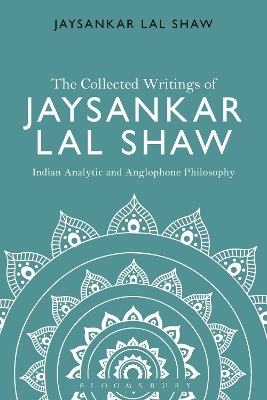 The Collected Writings of Jaysankar Lal Shaw: Indian Analytic and Anglophone Philosophy - Jaysankar Lal Shaw