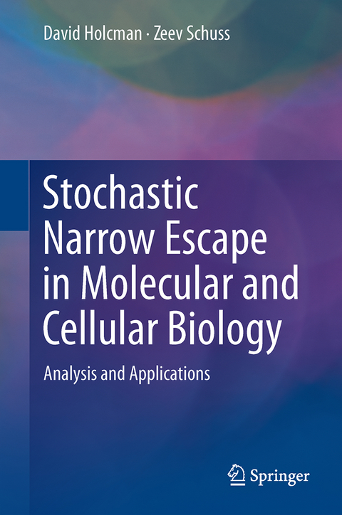 Stochastic Narrow Escape in Molecular and Cellular Biology - David Holcman, Zeev Schuss