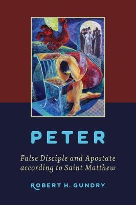 Peter -- False Disciple and Apostate according to Saint Matthew - Robert H. Gundry