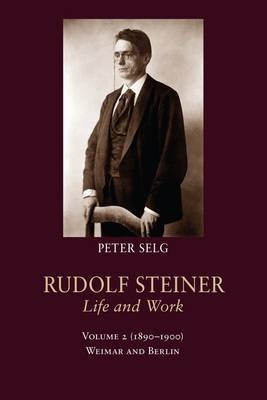Rudolf Steiner, Life and Work: Weimar and Berlin - Peter Selg