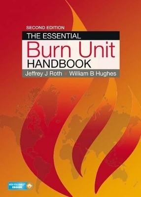 The Essential Burn Unit Handbook - Jeffrey Roth, William Hughes