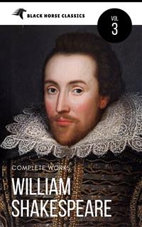 William Shakespeare: The Complete Works [Classics Authors Vol: 3] (Black Horse Classics) - black Horse Classics; William Shakespeare