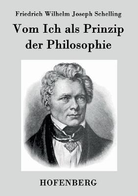 Vom Ich als Prinzip der Philosophie - Friedrich Wilhelm Joseph Schelling