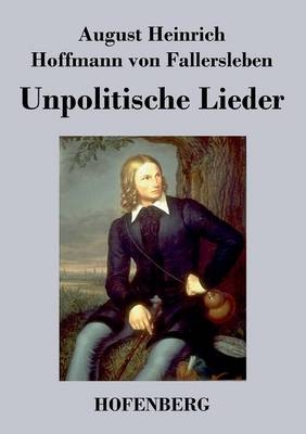 Unpolitische Lieder - August Heinrich Hoffmann Fallersleben von