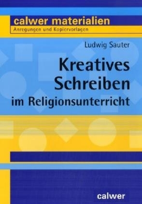 Kreatives Schreiben im Religionsunterricht - Ludwig Sauter