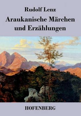 Araukanische Märchen und Erzählungen - Rudolf Lenz