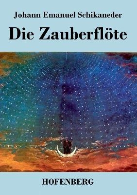 Die Zauberflöte - Johann Emanuel Schikaneder; Wolfgang Amadeus Mozart