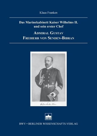 Das Marinekabinett Kaiser Wilhelms II. und sein erster Chef Admiral Gustav Freiherr von Senden-Bibran - Klaus Franken