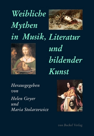 Weibliche Mythen in Musik, Literatur und bildender Kunst - Helen Geyer; Maria Stolarzewicz