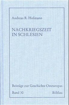 Die Nachkriegszeit in Schlesien - Andreas R. Hofmann
