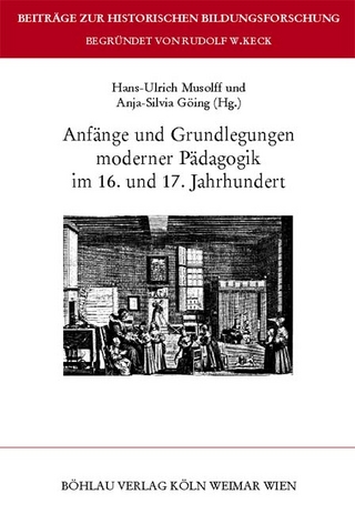 Anfänge und Grundlegungen moderner Pädagogik im 16. und 17. Jahrhundert - Anja-Silvia Göing; Hans-Ulrich Musolff