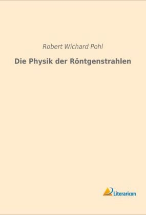 Die Physik der Röntgenstrahlen - Robert Wichard Pohl