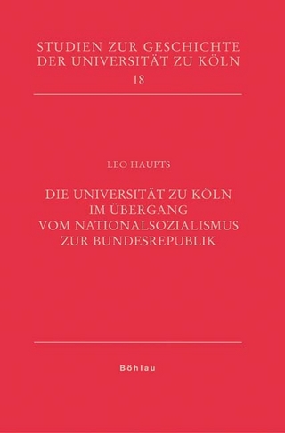 Die Universität zu Köln im Übergang vom Nationalsozialismus zur Bundesrepublik - Leo Haupts
