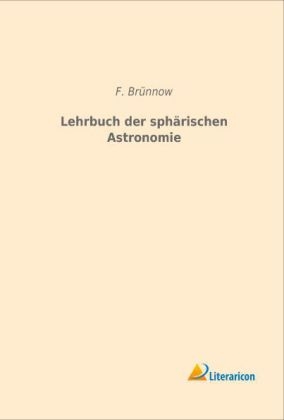 Lehrbuch der sphärischen Astronomie - F. Brünnow