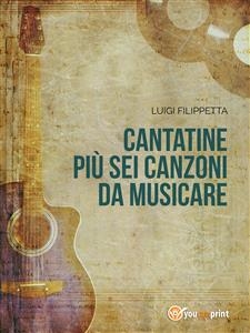 Cantatine più sei canzoni da musicare - Luigi Filippetta