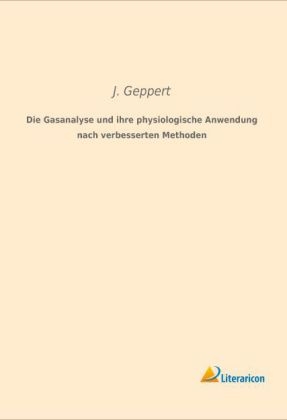 Die Gasanalyse und ihre physiologische Anwendung nach verbesserten Methoden - J. Geppert