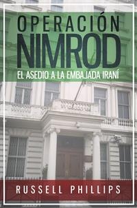 Operación Nimrod: El Asedio A La Embajada Iraní - Russell Phillips