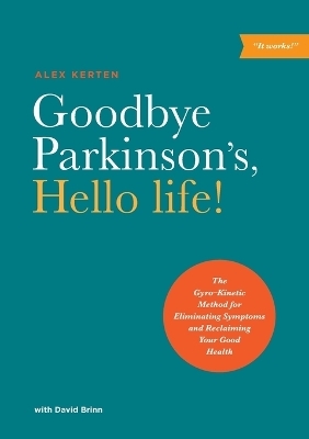 Goodbye Parkinson's, Hello Life - Alex Kerten