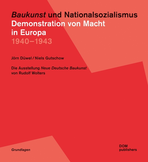 "Baukunst" und Nationalsozialismus. Demonstration von Macht in Europa 1940 – 1943 - Jörn Düwel, Niels Gutschow