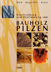 Beschreibung und Bestimmung von Bauholzpilzen - Björn Weiss; André Wagenführ; Kordula Kruse