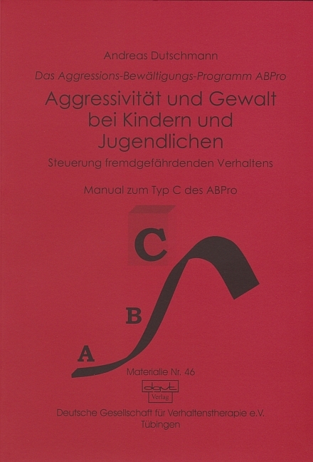 Das ABPro - Aggressions-Bewältigungs-Programm / Aggressivität und Gewalt bei Kindern und Jugendlichen - Andreas Dutschmann