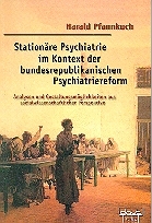 Stationäre Psychiatrie im Kontext der bundesrepublikanischen Psychiatriereform - Harald Pfannkuch