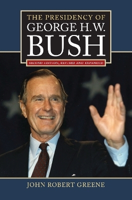 The Presidency of George H.W. Bush - John Robert Greene