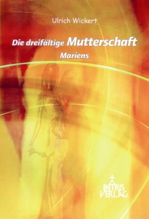 Die dreifältige Mutterschaft Mariens - Ulrich Wickert