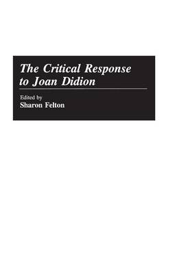The Critical Response to Joan Didion - Sharon Felton