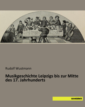 Musikgeschichte Leipzigs bis zur Mitte des 17. Jahrhunderts - Rudolf Wustmann