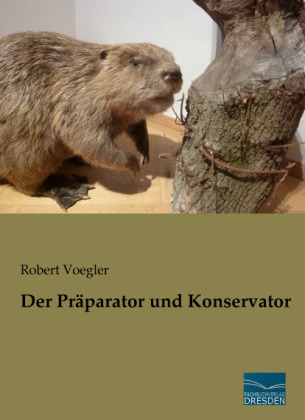 Der Präparator und Konservator - Robert Voegler