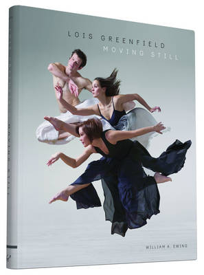 Lois Greenfield: Moving Still - Lois Greenfield; William A Ewing