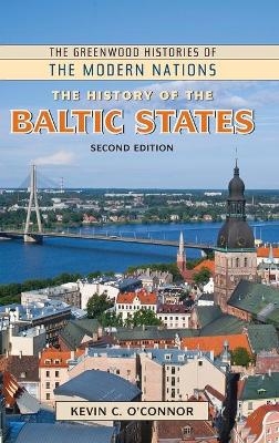 The History of the Baltic States, 2nd Edition - Kevin C. O'Connor, Ph.D.