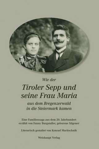 Wie der Tiroler Sepp und seine Frau Maria aus dem Bregenzerwald in die Steiermark kamen - Fanny Burgstaller; Konrad Maritschnik