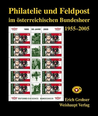 Philatelie und Feldpost im österr. Bundesheer 1955-2005 - Erich Grohser