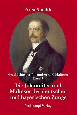 Die Geschichte der Johanniter und Malteser / Die Johanniter und Malteser der deutschen und bayerischen Zunge - Ernst E Staehle
