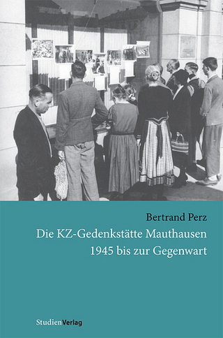 Die KZ-Gedenkstätte Mauthausen 1945 bis zur Gegenwart - Bertrand Perz