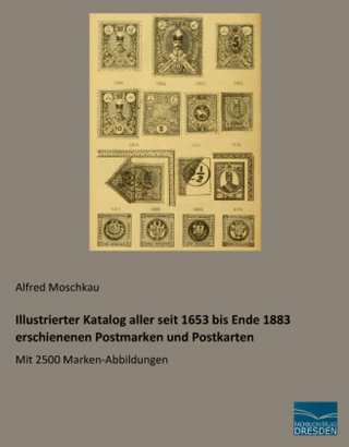 Illustrierter Katalog aller seit 1653 bis Ende 1883 erschienenen Postmarken und Postkarten - Alfred Moschkau
