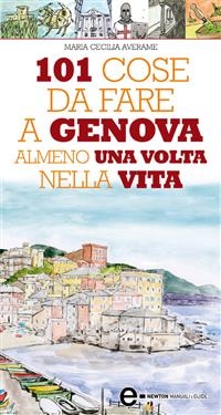 101 cose da fare a Genova almeno una volta nella vita - Maria Cecilia Averame