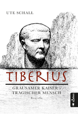 Tiberius. Grausamer Kaiser - tragischer Mensch - Ute Schall